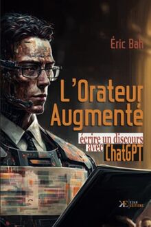 L'Orateur Augmenté: Écrire un discours avec ChatGPT et d'autres outils d'Intelligence Artificielle (SPEECHOLOGIE)