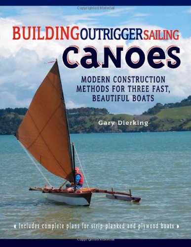 Gary Dierking Building Outrigger Sailing Canoes, Modern Construction Methods For Three Fast, Beautiful Boats