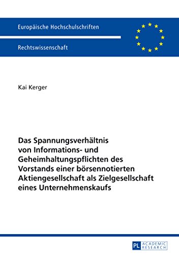 Das Spannungsverhältnis von Informations- und Geheimhaltungspflichten des Vorstands einer börsennotierten Aktiengesellschaft als Zielgesellschaft ... / Publications Universitaires Européennes)