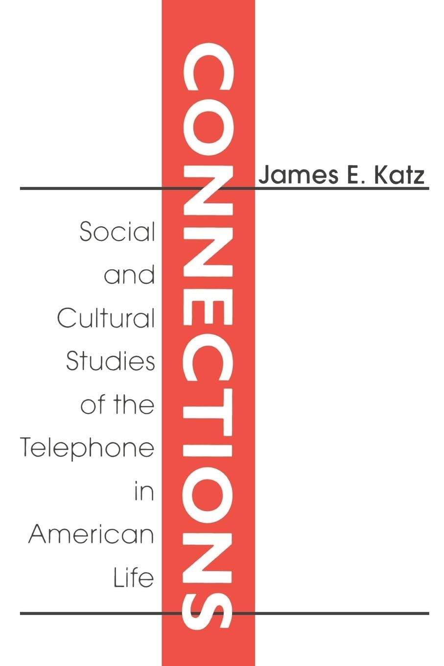 Katz, James E. Connections, Social And Cultural Studies Of The Telephone In American Life