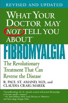 What Your Doctor May Not Tell You About Fibromyalgia: The Revolutionary Treatment That Can Reverse the Disease