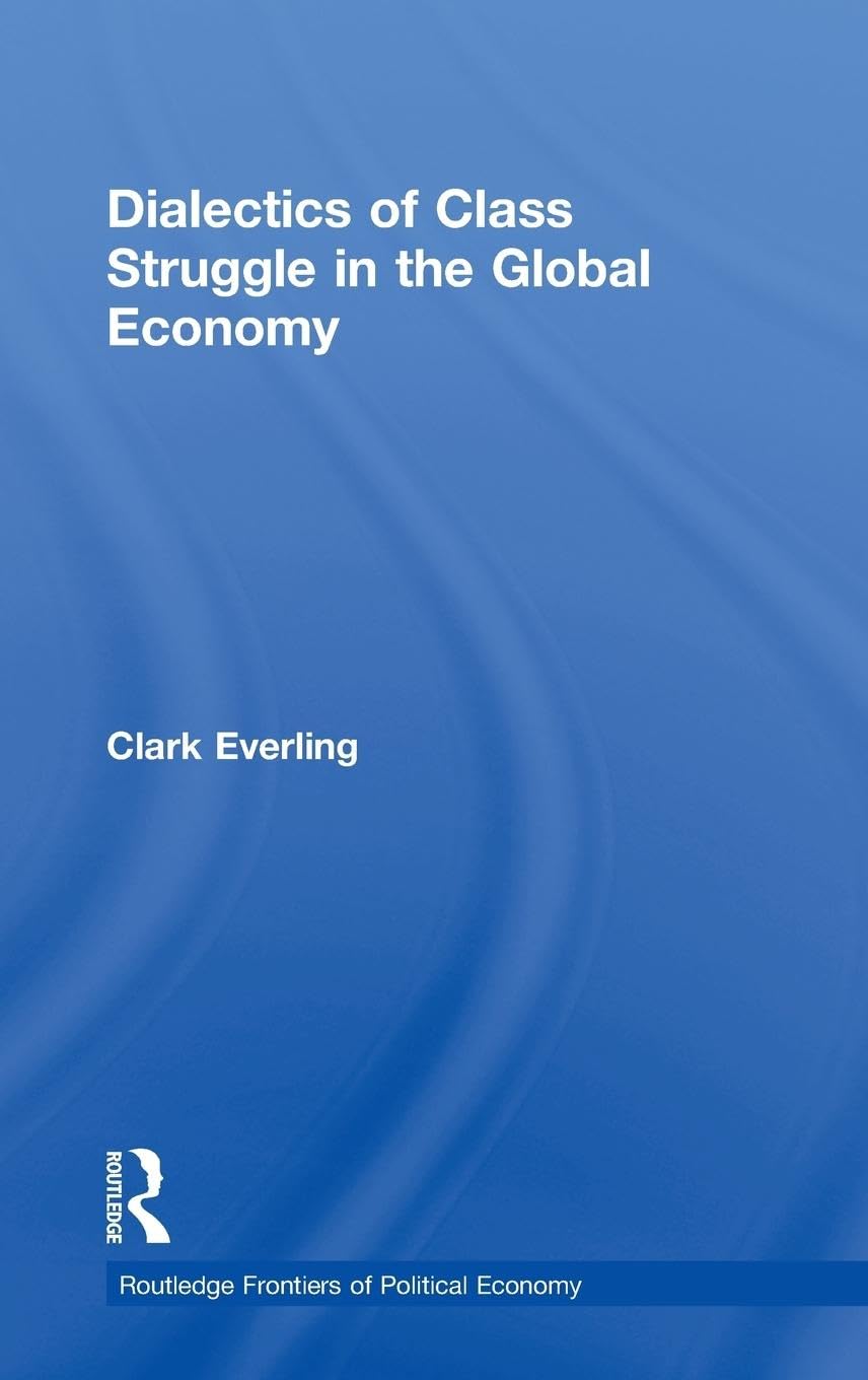 Dialectics of Class Struggle in the Global Economy (Routledge Frontiers of Political Economy, 123, Band 123)