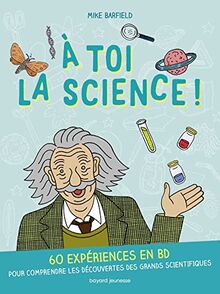 A toi la science ! : 60 expériences en BD pour comprendre les découvertes des grands scientifiques