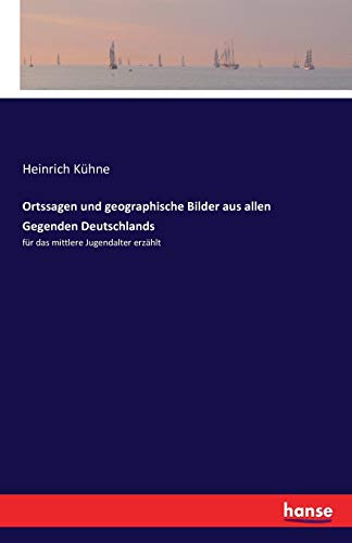 Ortssagen und geographische Bilder aus allen Gegenden Deutschlands: für das mittlere Jugendalter erzählt