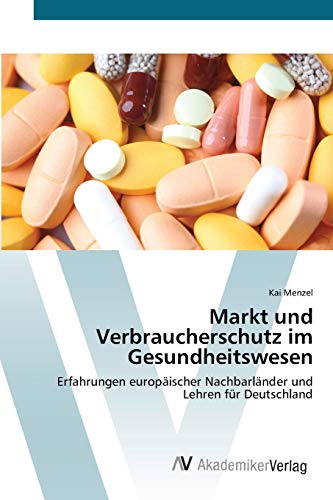 Markt und Verbraucherschutz im Gesundheitswesen: Erfahrungen europäischer Nachbarländer und Lehren für Deutschland