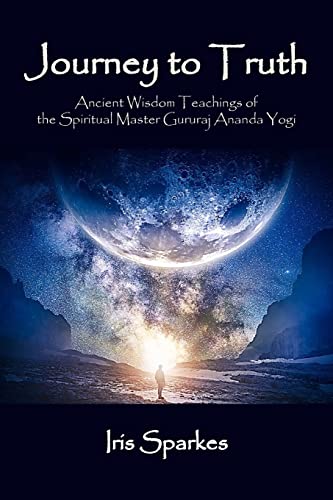 Journey to Truth: Ancient Wisdom Teachings of the Spiritual Master Gururaj Ananda Yogi