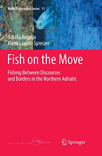 Fish on the Move: Fishing Between Discourses and Borders in the Northern Adriatic (MARE Publication Series, Band 11)