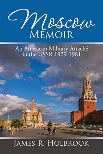 Moscow Memoir: An American Military Attaché in the USSR 1979-1981