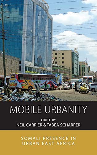 Mobile Urbanity: Somali Presence in Urban East Africa (Integration and Conflict Studies, 20, Band 20)