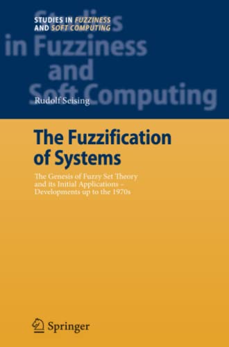 The Fuzzification of Systems: The Genesis of Fuzzy Set Theory and its Initial Applications - Developments up to the 1970s (Studies in Fuzziness and Soft Computing, Band 216)