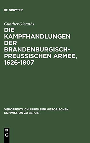 Die Kampfhandlungen der Brandenburgisch-Preussischen Armee, 1626-1807: Ein Quellenhandbuch (Veröffentlichungen der Historischen Kommission zu Berlin, 8, Band 8)