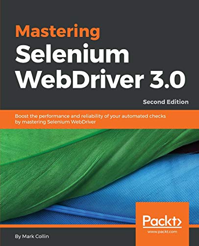 Mastering Selenium WebDriver 3.0: Boost the performance and reliability of your automated checks by mastering Selenium WebDriver, 2nd Edition (English Edition)