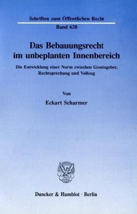 Das Bebauungsrecht im unbeplanten Innenbereich.: Die Entwicklung einer Norm zwischen Gesetzgeber, Rechtsprechung und Vollzug.