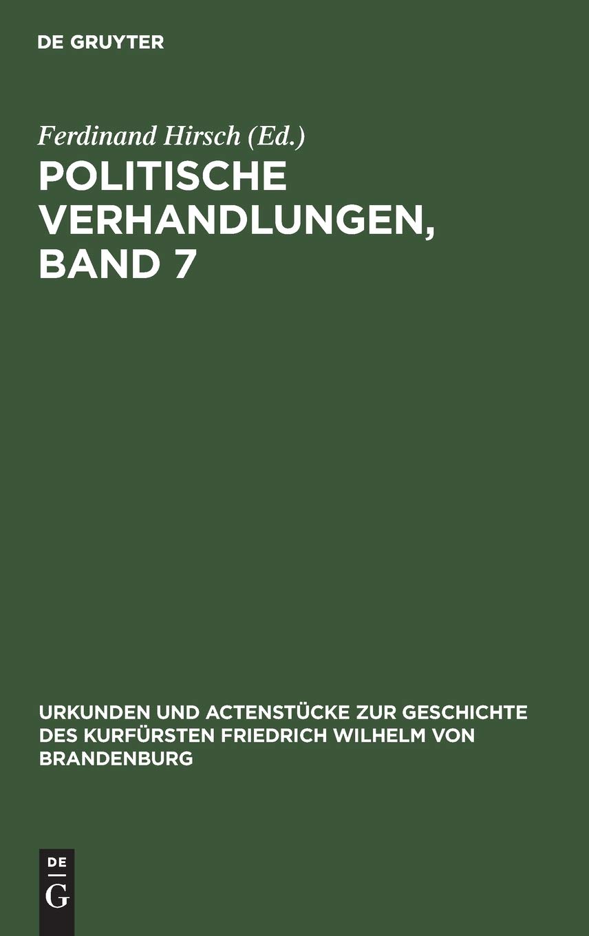 Politische Verhandlungen, Band 7: Aus Urkunden Und Actenstücke Zur Geschichte Des Kurfürsten Friedrich Wilhelm Von Brandenburg (Urkunden und ... Friedrich Wilhelm von Brandenburg, Band 11)