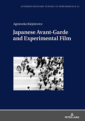 Japanese Avant-Garde and Experimental Film (Interdisciplinary Studies in Performance: Historical Narratives. Theater. Public Life, Band 23)
