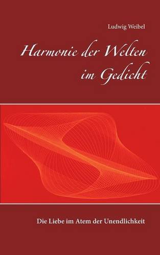 Harmonie der Welten im Gedicht: Die Liebe im Atem der Unendlichkeit