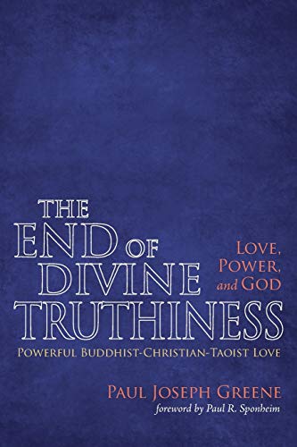 The End of Divine Truthiness: Love, Power, and God: Powerful Buddhist-Christian-Taoist Love