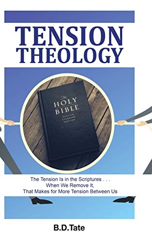 Tension Theology: The Tension Is in the Scriptures . . . When We Remove It, That Makes for More Tension Between Us