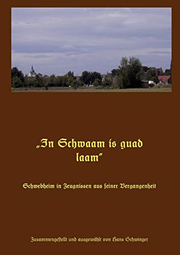 „In Schwaam is guad laam“: Schwebheim in Zeugnissen aus seiner Vergangenheit