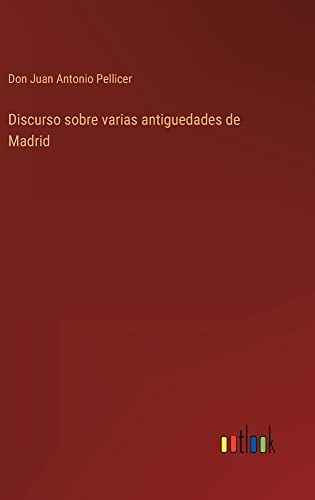 Discurso sobre varias antiguedades de Madrid