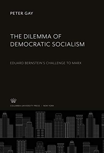 The Dilemma of Democratic Socialism: Eduard Bernstein'S Challenge to Marx