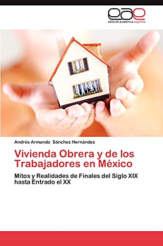 Vivienda Obrera y de los Trabajadores en México: Mitos y Realidades de Finales del Siglo XIX hasta Entrado el XX