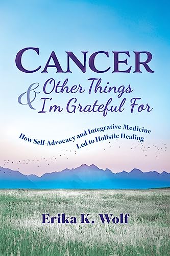 Cancer and Other Things I'm Grateful For: How Self-Advocacy and Integrative Medicine Led to Holistic Healing