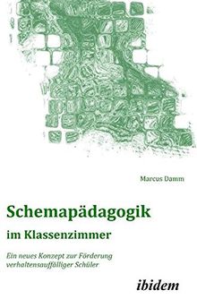 Schemapädagogik im Klassenzimmer: Ein neues Konzept zur Förderung verhaltensauffälliger Schüler (Schemapädagogik kompakt)