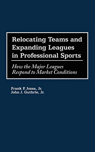 Relocating Teams and Expanding Leagues in Professional Sports: How the Major Leagues Respond to Market Conditions