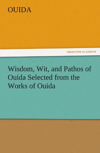 Wisdom, Wit, and Pathos of Ouida Selected from the Works of Ouida (TREDITION CLASSICS)