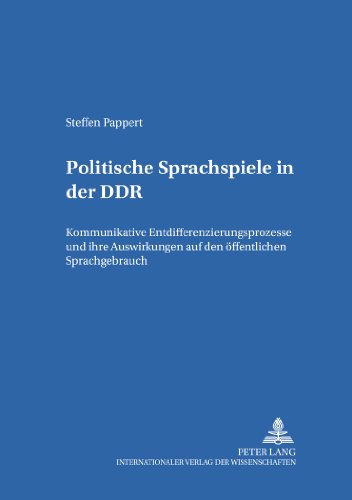 Politische Sprachspiele in der DDR: Kommunikative Entdifferenzierungsprozesse und ihre Auswirkungen auf den öffentlichen Sprachgebrauch (Leipziger Arbeiten zur Sprach- und Kommunikationsgeschichte)