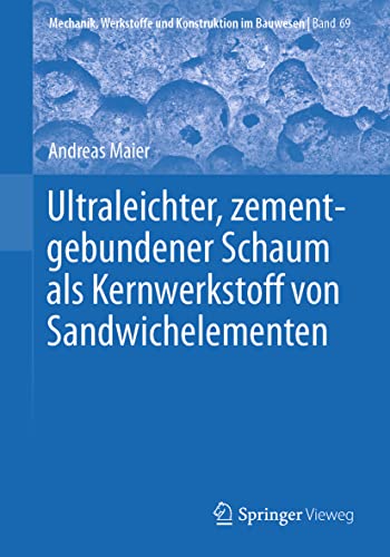 Ultraleichter, zementgebundener Schaum als Kernwerkstoff von Sandwichelementen (Mechanik, Werkstoffe und Konstruktion im Bauwesen, 69, Band 69)