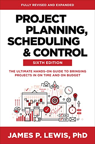 James Lewis Project Planning, Scheduling, And Control, Sixth Edition, The Ultimate Hands-On Guide To Bringing Projects In On Time And On Budget