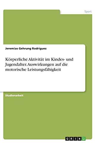 Körperliche Aktivität im Kindes- und Jugendalter. Auswirkungen auf die motorische Leistungsfähigkeit