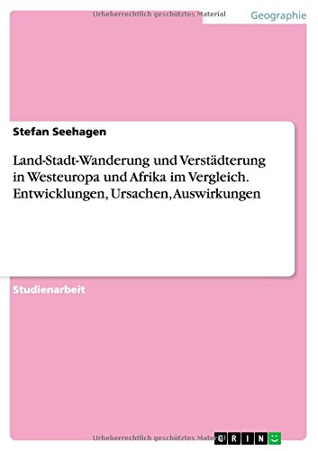 Land-Stadt-Wanderung und Verstädterung in Westeuropa und Afrika im Vergleich. Entwicklungen, Ursachen, Auswirkungen