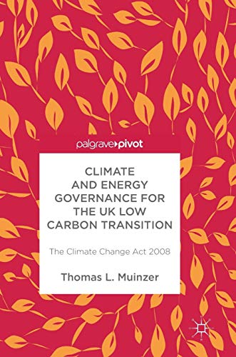 Climate and Energy Governance for the UK Low Carbon Transition: The Climate Change Act 2008
