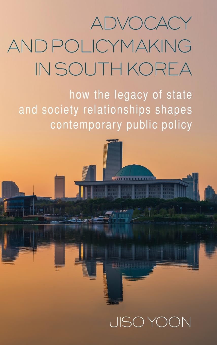 Advocacy and Policymaking in South Korea: How the Legacy of State and Society Relationships Shapes Contemporary Public Policy