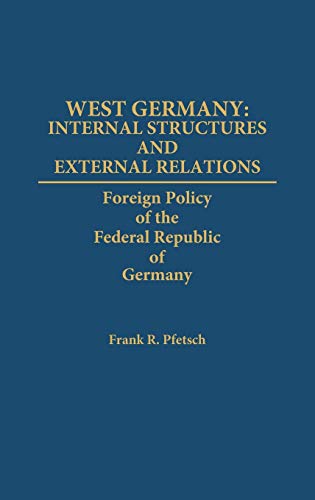 West Germany: Internal Structures and External Relations: Foreign Policy of the Federal Republic of Germany