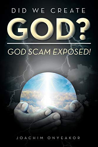 DID WE CREATE GOD?: GOD SCAM EXPOSED!