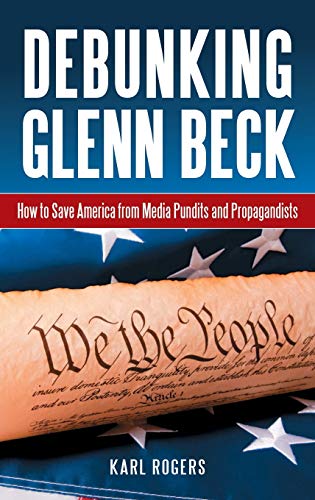 Karl Rogers Debunking Glenn Beck, How To Save America From Media Pundits And Propagandists