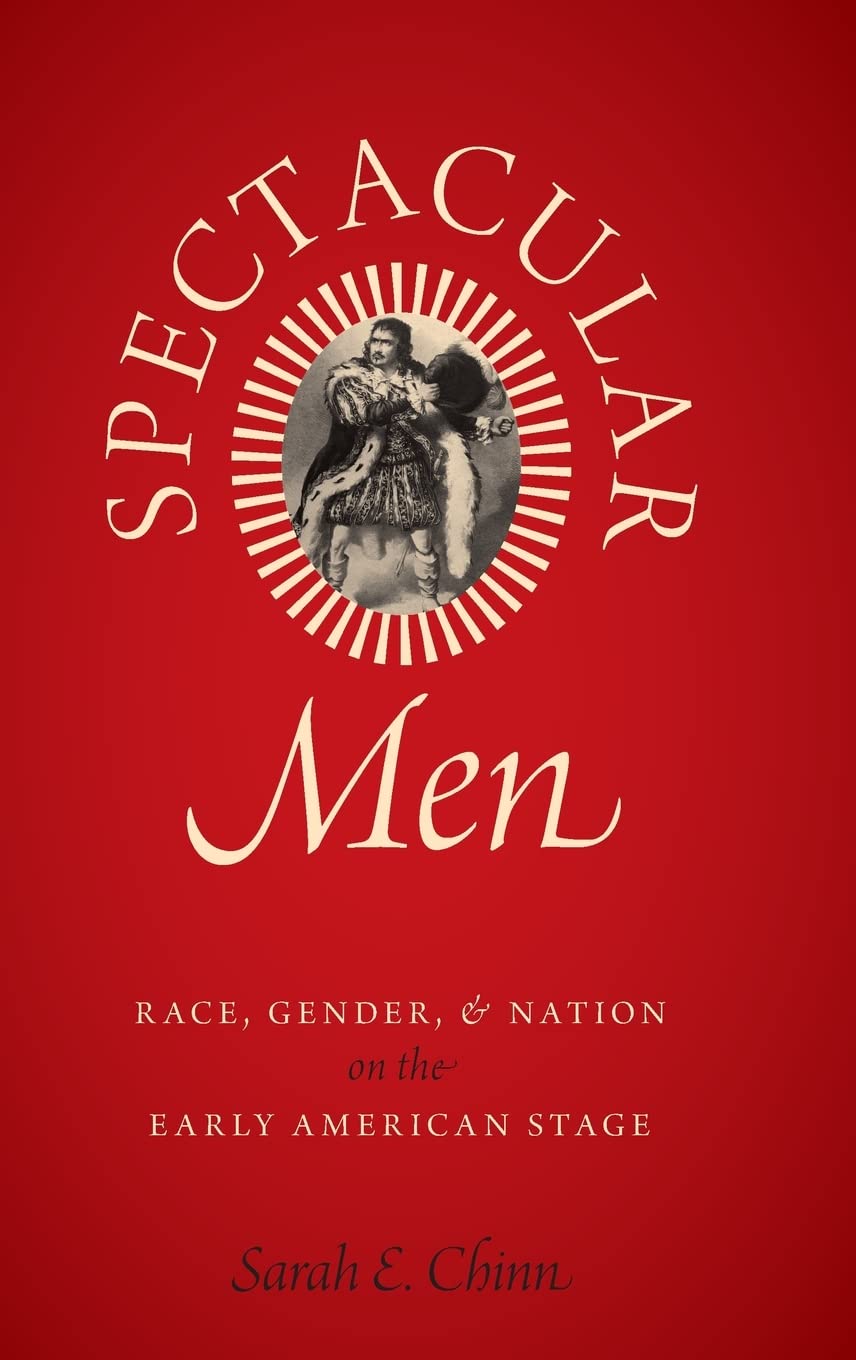 Spectacular Men: Race, Gender, and Nation on the Early American Stage