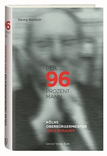 Der 96-Prozent-Mann: Kölns Oberbürgermeister Theo Burauen (1906-1987)