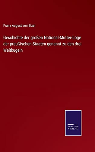 Geschichte der großen National-Mutter-Loge der preußischen Staaten genannt zu den drei Weltkugeln