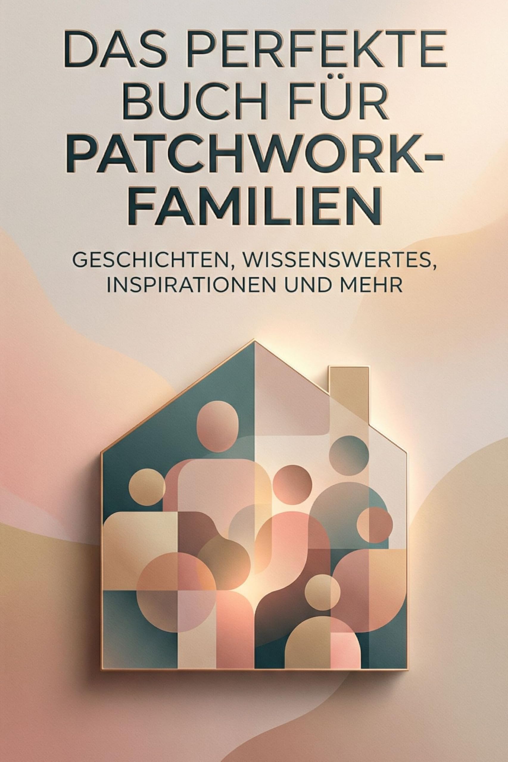 Das perfekte Buch für Patchwork-Familien: Geschichten, Wissenswertes, Inspirationen und mehr