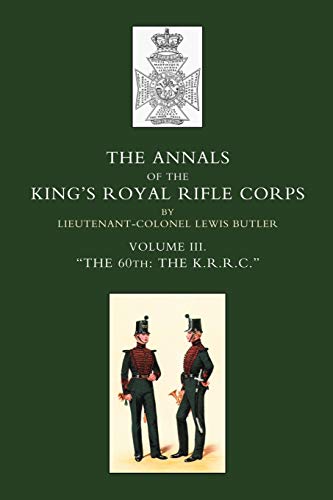 ANNALS OF THE KING’S ROYAL RIFLE CORPS: VOL 3 “The K.R.R.C.” 1831-1871: Annals Of The King?S Royal Rifle Corps: Vol 3 ?The K.R.R.C.?1831-1871: Vol 3 Othe K.R.R.C. O1831-1871