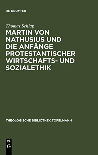 Martin von Nathusius und die Anfänge protestantischer Wirtschafts- und Sozialethik (Theologische Bibliothek Töpelmann, 93, Band 93)