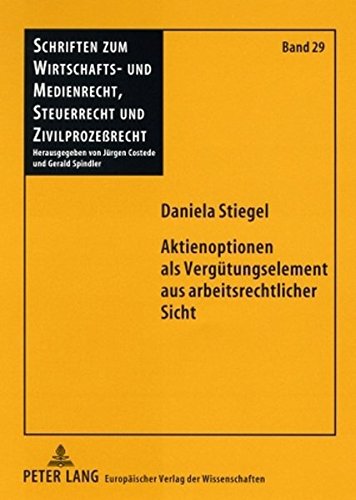 Aktienoptionen als Vergütungselement aus arbeitsrechtlicher Sicht: Eine Vergütungsform an der Schnittstelle von Arbeits- und Gesellschaftsrecht ... Steuerrecht und Zivilprozessrecht)