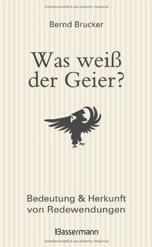 Was weiß der Geier?: Bedeutung und Herkunft von Redewendungen