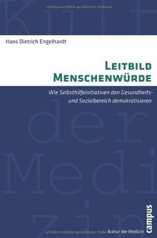 Leitbild Menschenwürde: Wie Selbsthilfeinitiativen den Gesundheits- und Sozialbereich demokratisieren (Kultur der Medizin)
