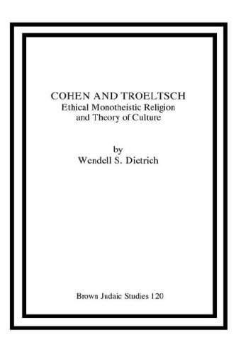 Cohen and Troeltsch: Ethical Monotheistic Religion and Theory of Culture (Brown Judaic Studies)
